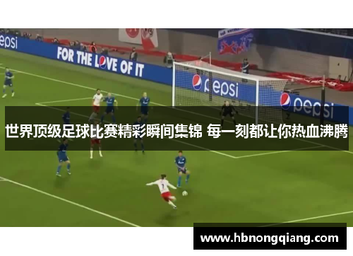 世界顶级足球比赛精彩瞬间集锦 每一刻都让你热血沸腾