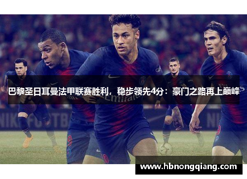 巴黎圣日耳曼法甲联赛胜利，稳步领先4分：豪门之路再上巅峰