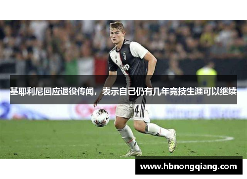基耶利尼回应退役传闻，表示自己仍有几年竞技生涯可以继续