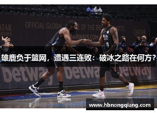 雄鹿负于篮网，遭遇三连败：破冰之路在何方？