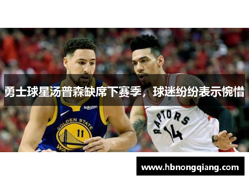 勇士球星汤普森缺席下赛季，球迷纷纷表示惋惜