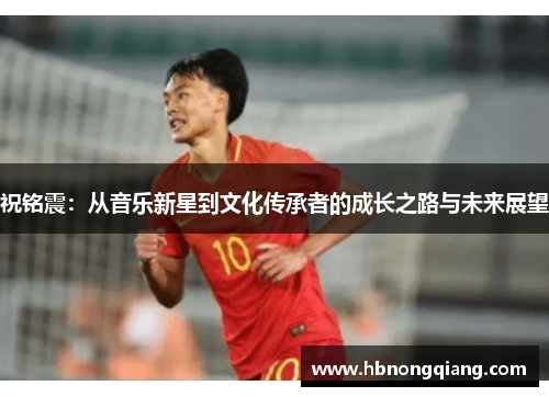 祝铭震：从音乐新星到文化传承者的成长之路与未来展望