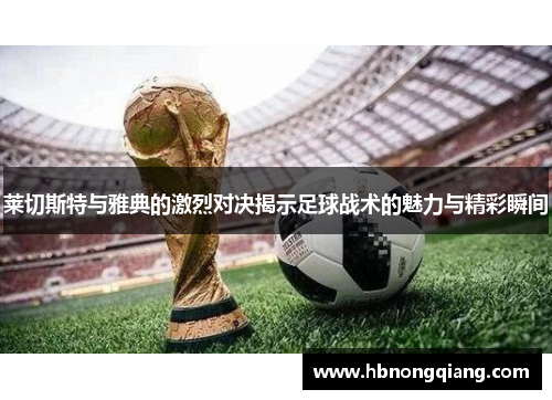 莱切斯特与雅典的激烈对决揭示足球战术的魅力与精彩瞬间