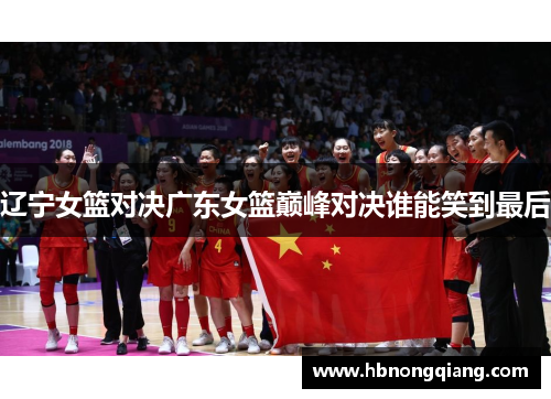 辽宁女篮对决广东女篮巅峰对决谁能笑到最后